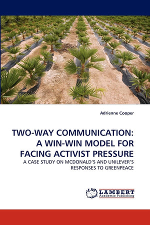 TWOWAY COMMUNICATION: A WINWIN MODEL FOR FACING ACTIVIST PRESSURE: A CASE STUDY ON MCDONALD'S AND UNILEVER'S RESPONSES TO GREE,Used