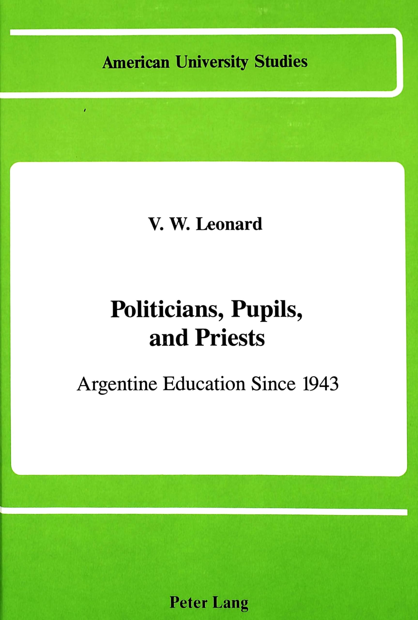 Politicians, Pupils, And Priests: Argentine Education Since 1943 (American University Studies),Used