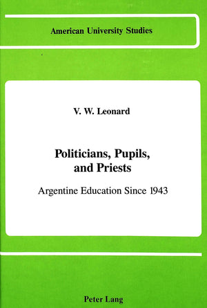 Politicians, Pupils, And Priests: Argentine Education Since 1943 (American University Studies),Used