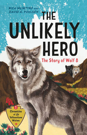 The Unlikely Hero: The Story Of Wolf 8 (A Young Readers' Edition) (Chronicles Of The Yellowstone Wolves, 1)