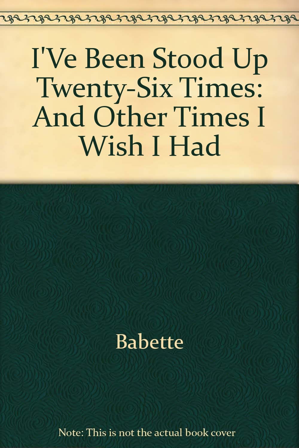 I'Ve Been Stood Up TwentySix Times: And Other Times I Wish I Had,Used