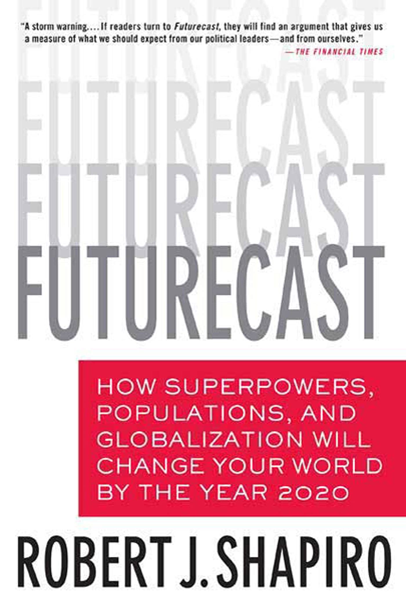 Futurecast: How Superpowers, Populations, and Globalization Will Change Your World by the Year 2020,New