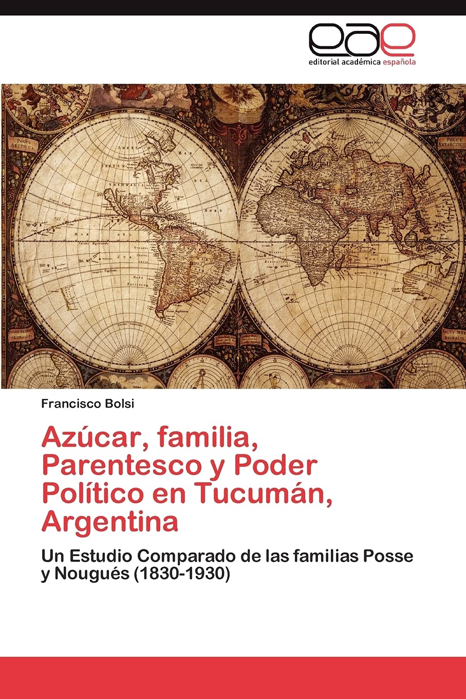 Azcar, familia, Parentesco y Poder Poltico en Tucumn, Argentina: Un Estudio Comparado de las familias Posse y Nougus (18,Used