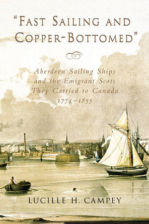 Fast Sailing and CopperBottomed: Aberdeen Sailing Ships and the Emigrant Scots They Carried to Canada, 17741855,Used