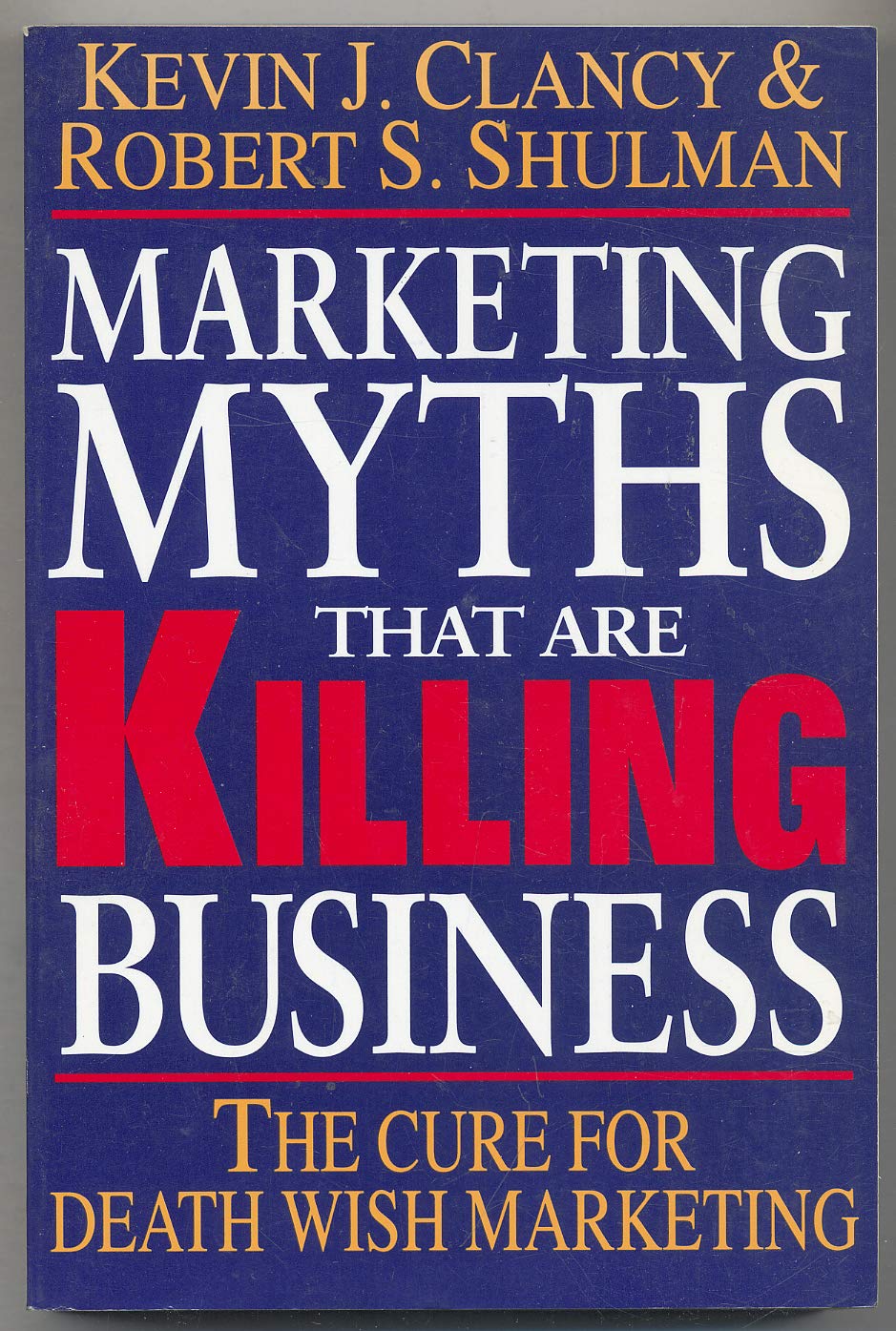 Marketing Myths That Are Killing Business: The Cure for Death Wish Marketing,Used