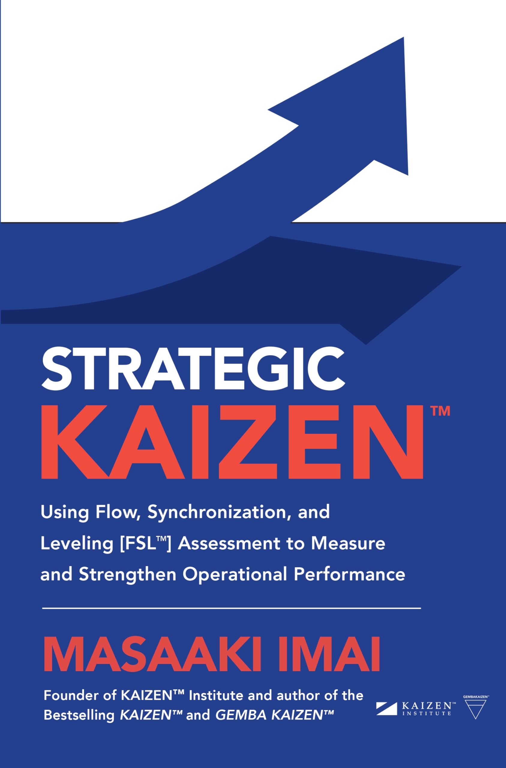 Strategic KAIZEN: Using Flow, Synchronization, and Leveling [FSL] Assessment to Measure and Strengthen Operational Performance,New