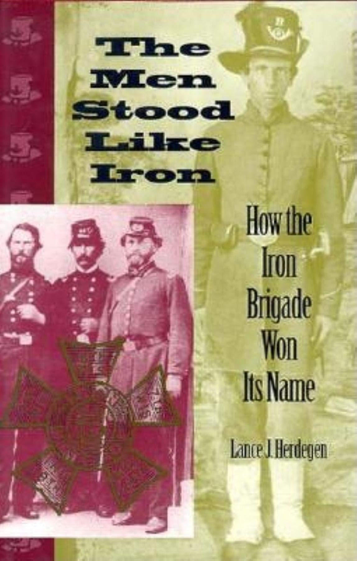 The Men Stood Like Iron: How the Iron Brigade Won Its Name,Used