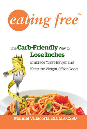 Eating Free: The Carbfriendly Way To Lose Inches, Embrace Your Hunger, And Keep Weight Off For Good,New