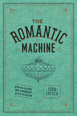The Romantic Machine: Utopian Science and Technology after Napoleon,Used