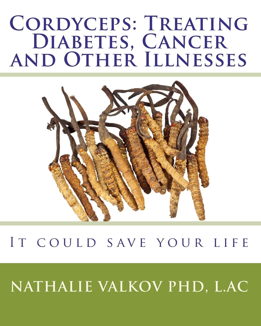 Cordyceps: Treating Diabetes, Cancer and Other Illnesses: It could save your life,New