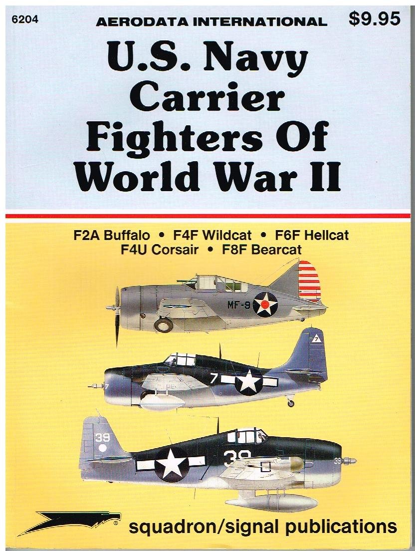 U.S. Navy Carrier Fighters of WWII: F2A Buffalo; F4F Wildcat; F6F Hellcat; F4U Corsair; F8F Bearcat  Aerodata International (62,New