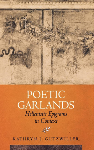 Poetic Garlands: Hellenistic Epigrams in Context (Volume 28) (Hellenistic Culture and Society),New