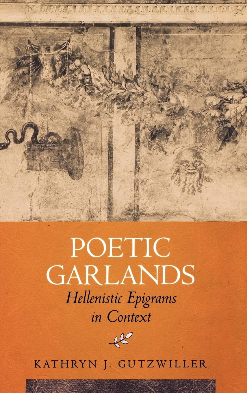 Poetic Garlands: Hellenistic Epigrams in Context (Volume 28) (Hellenistic Culture and Society),New