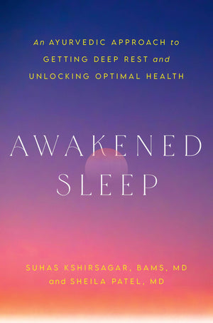 Awakened Sleep: An Ayurvedic Approach To Getting Deep Rest And Unlocking Optimal Health