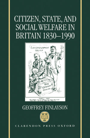 Citizen, State, and Social Welfare in Britain 18301990,New