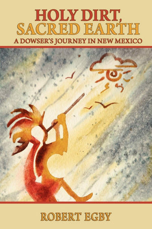 Holy Dirt, Sacred Earth: A Dowsers Journey in New Mexico,Used
