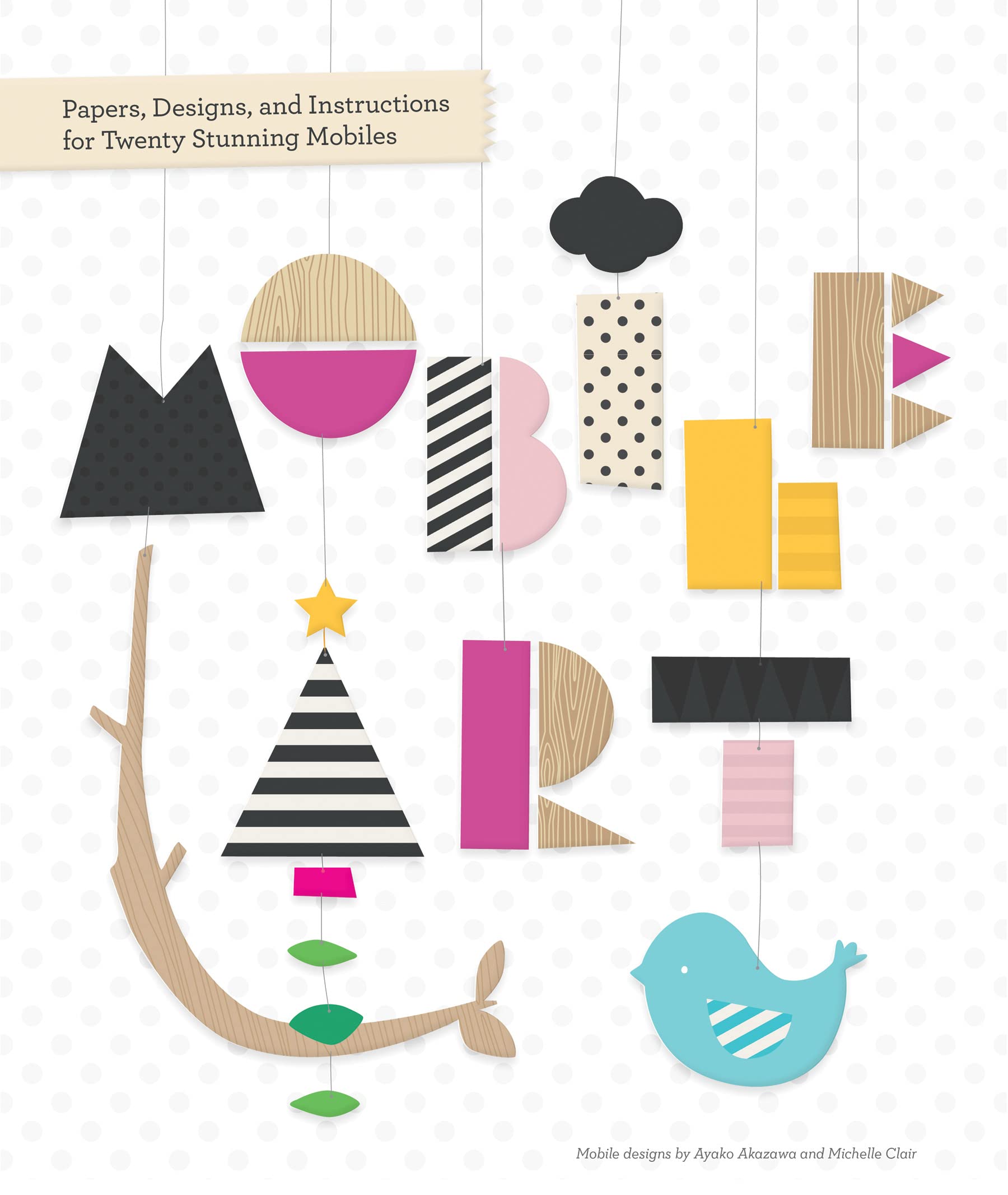Mobile Art: Papers, Designs, and Instructions for Making Twenty Stunning Mobiles,New