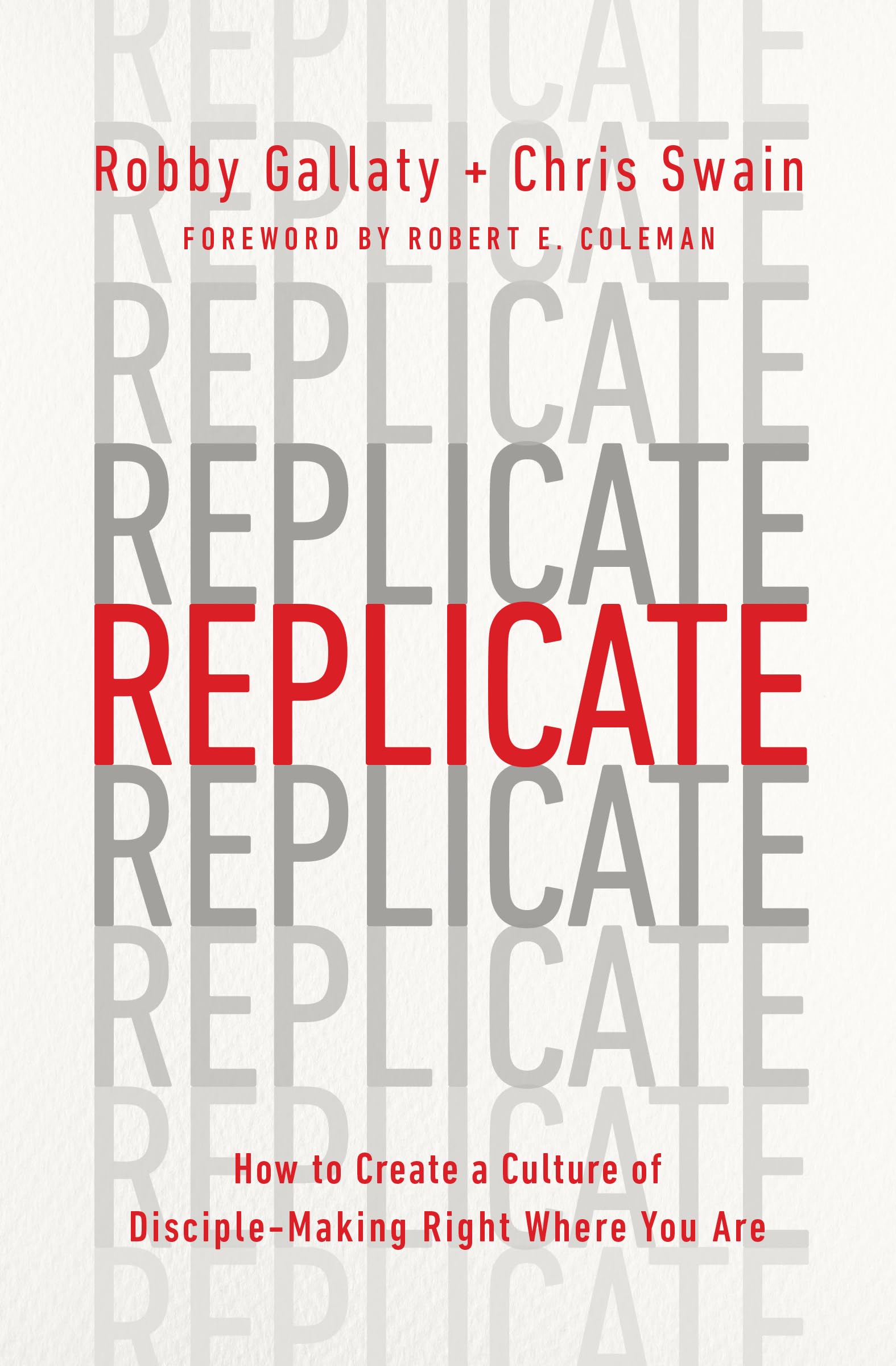 Replicate: How to Create a Culture of DiscipleMaking Right Where You Are,New