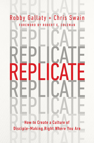 Replicate: How to Create a Culture of DiscipleMaking Right Where You Are,New