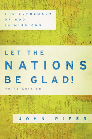 Let The Nations Be Glad!: The Supremacy Of God In Missions,New