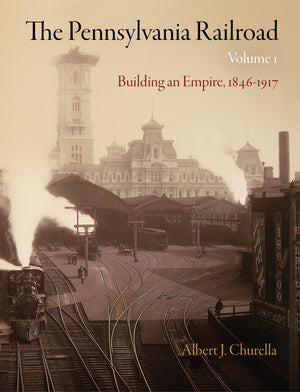 The Pennsylvania Railroad, Volume 1: Building an Empire, 18461917 (American Business, Politics, and Society),Used