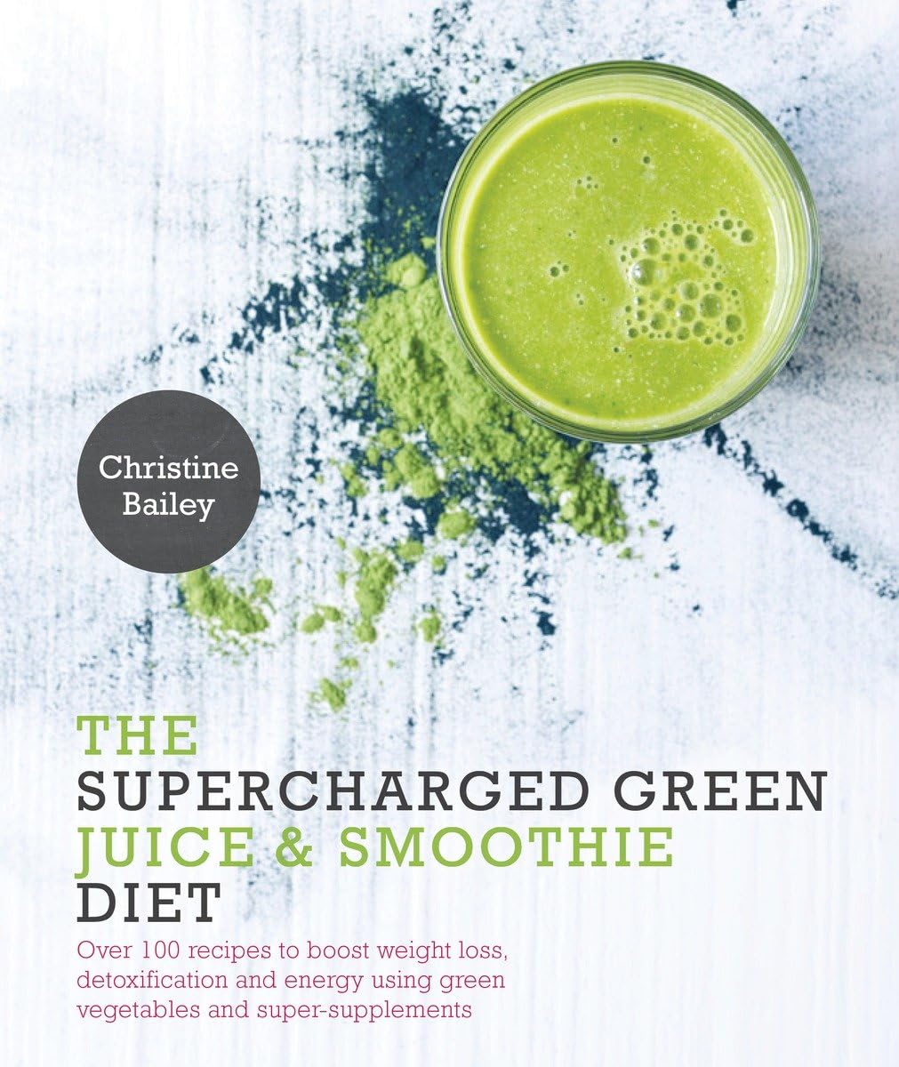 Supercharged Green Juice & Smoothie Diet: Over 100 Recipes To Boost Weight Loss, Detox And Energy Using Green Vegetables And Sup