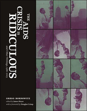 The AIDS Crisis Is Ridiculous and Other Writings, 19862003 (Writing Art),New