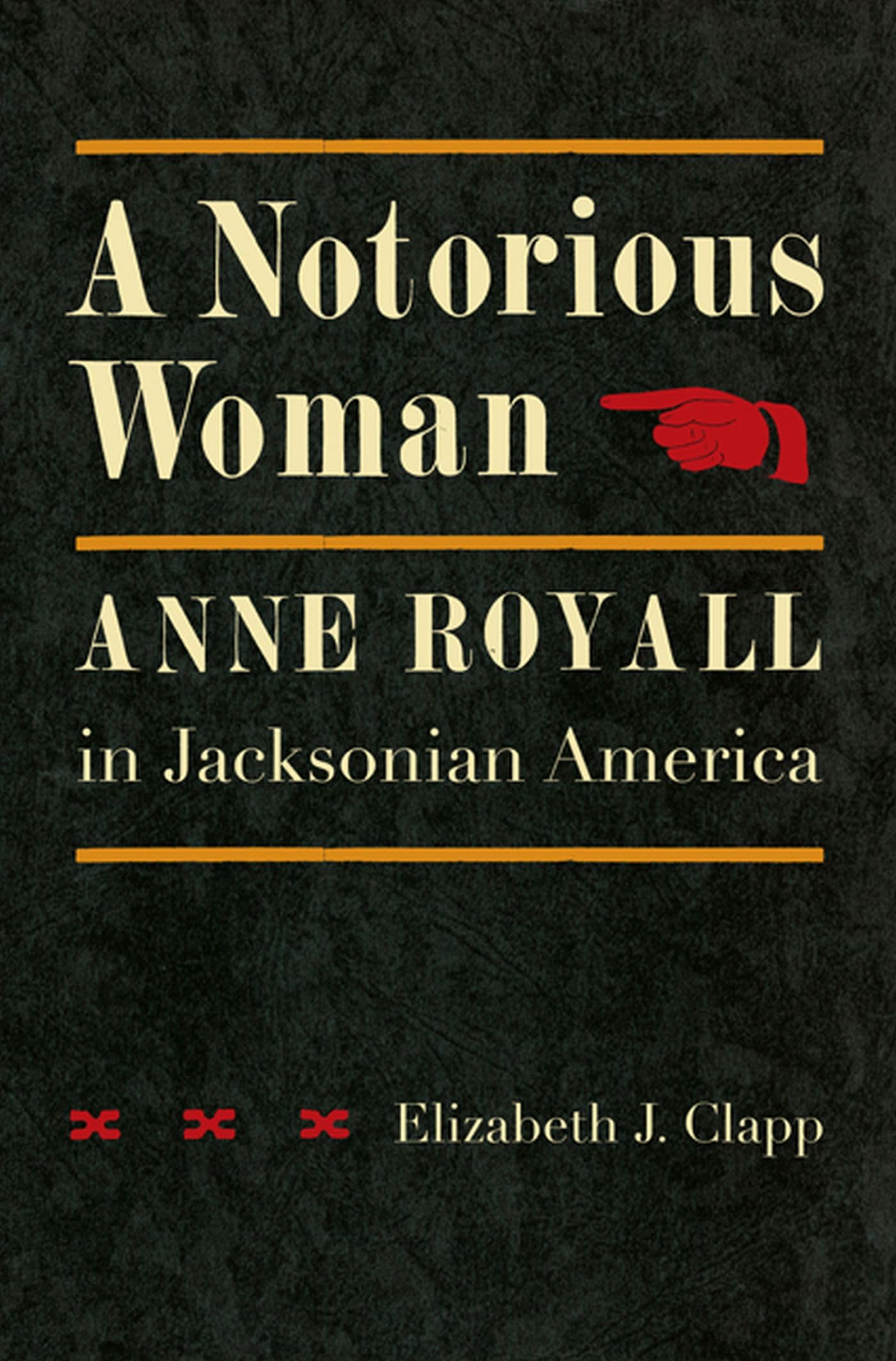A Notorious Woman: Anne Royall in Jacksonian America,New