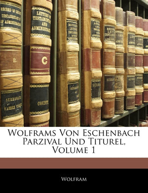 Wolframs Von Eschenbach Parzival Und Titurel, Volume 1 (English and German Edition),New
