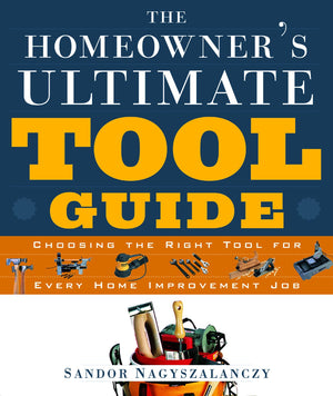 The Homeowner's Ultimate Tool Guide: Choosing the Right Tool for Every Home Improvement,Used