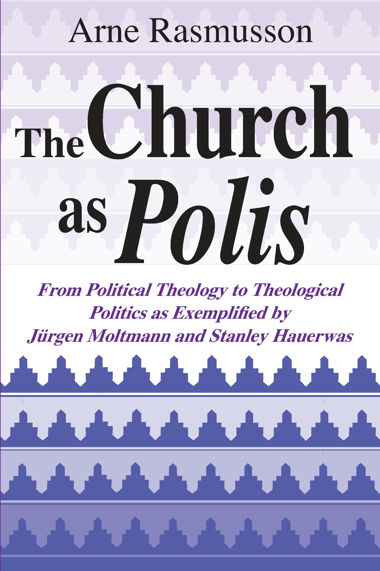 Church as Polis, The: From Political Theology to Theological Politics as Exemplified by Jrgen Moltmann and Stanley Hauerwas,Used