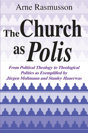 Church as Polis, The: From Political Theology to Theological Politics as Exemplified by Jrgen Moltmann and Stanley Hauerwas,Used