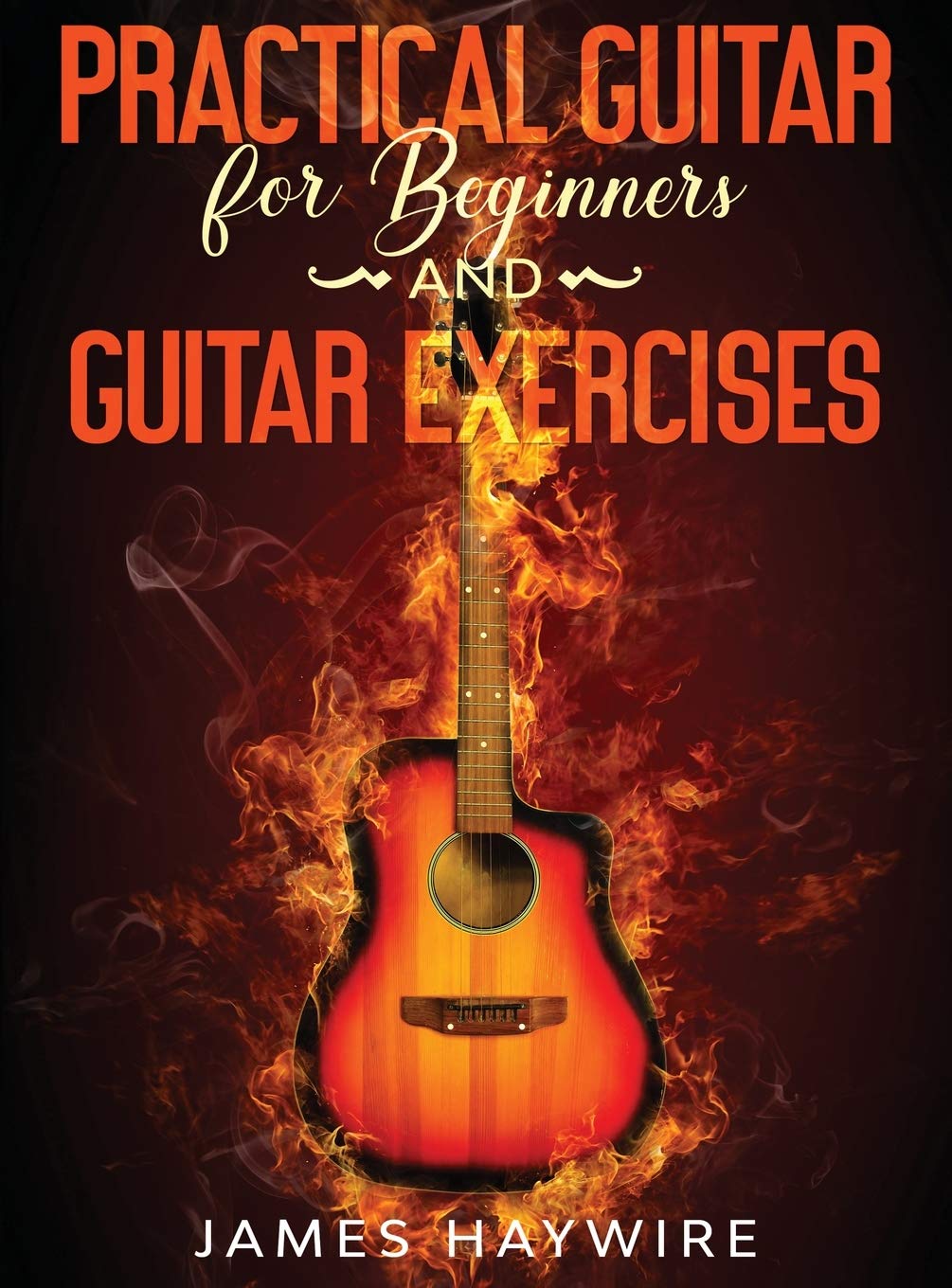 Practical Guitar For Beginners And Guitar Exercises: How To Teach Yourself To Play Your First Songs in 7 Days or Less Including ,New