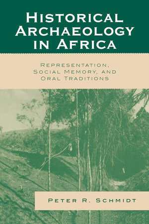 Historical Archaeology In Africa: Representation, Social Memory, And Oral Traditions (African Archaeology Series),New