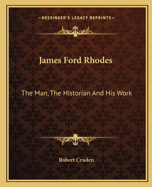 James Ford Rhodes: The Man, The Historian And His Work,Used