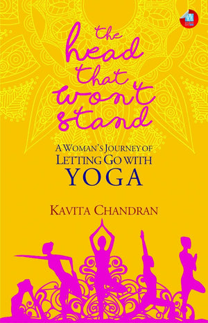 The Head That Wont Stand: A WomanS Journey Of Letting Go With Yoga