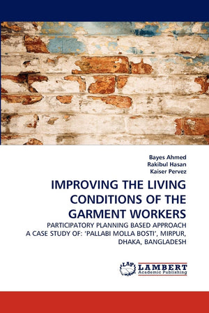 IMPROVING THE LIVING CONDITIONS OF THE GARMENT WORKERS: PARTICIPATORY PLANNING BASED APPROACH A CASE STUDY OF: ?PALLABI MOLLA BO,Used