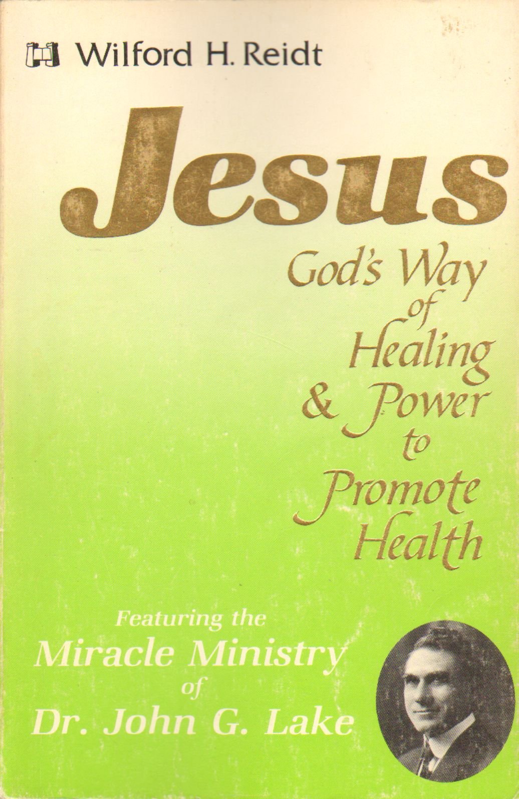 Jesus, God's way of healing and power to promote health: Featuring the miracle ministry of Dr. John G. Lake,Used