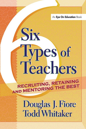 6 Types of Teachers: Recruiting, Retaining, and Mentoring the Best,New