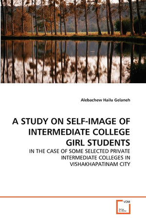 A STUDY ON SELFIMAGE OF INTERMEDIATE COLLEGE GIRL STUDENTS: IN THE CASE OF SOME SELECTED PRIVATE INTERMEDIATE COLLEGES IN VISHA,Used