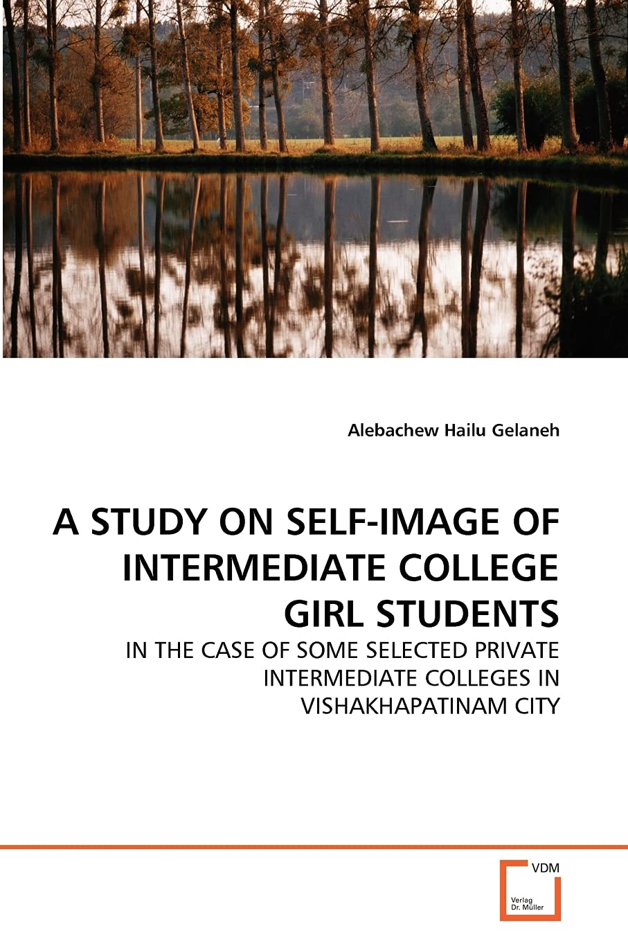 A STUDY ON SELFIMAGE OF INTERMEDIATE COLLEGE GIRL STUDENTS: IN THE CASE OF SOME SELECTED PRIVATE INTERMEDIATE COLLEGES IN VISHA,Used