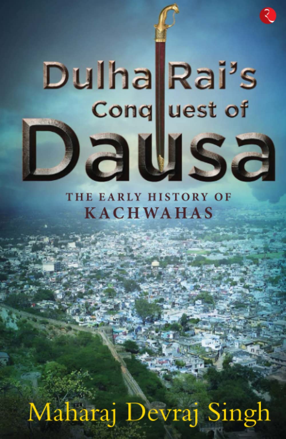 Dulha Rais Conquest Of Dausa: The Early History Of Kachwahas