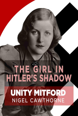 The Girl In HitlerS Shadow: The Dramatic Life Of Unity Mitford