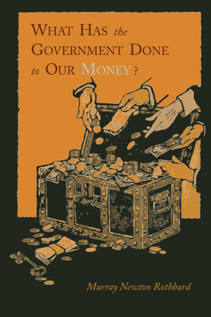 What Has the Government Done to Our Money? [Reprint of First Edition],Used