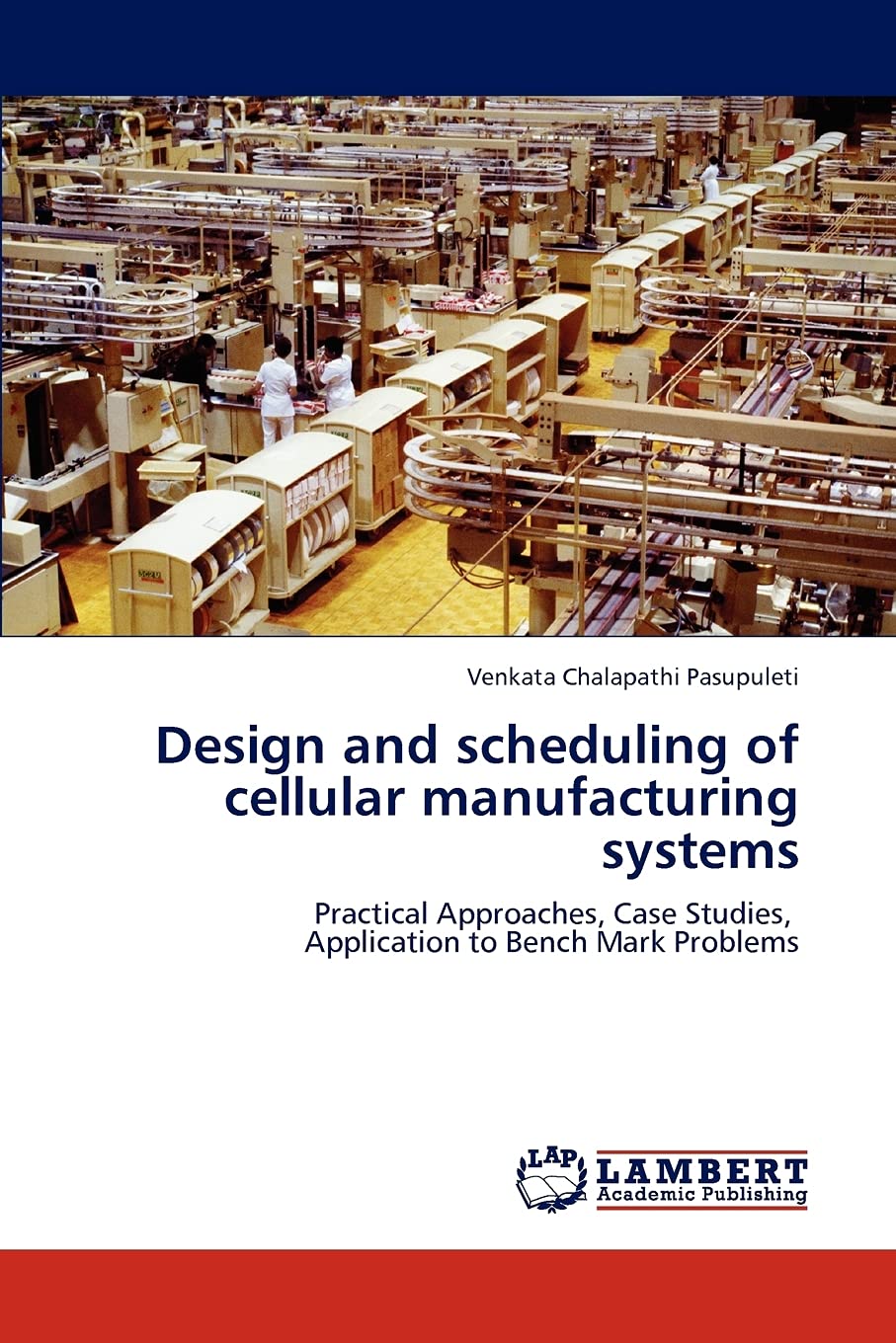 Design and scheduling of cellular manufacturing systems: Practical Approaches, Case Studies, Application to Bench Mark Problems,Used