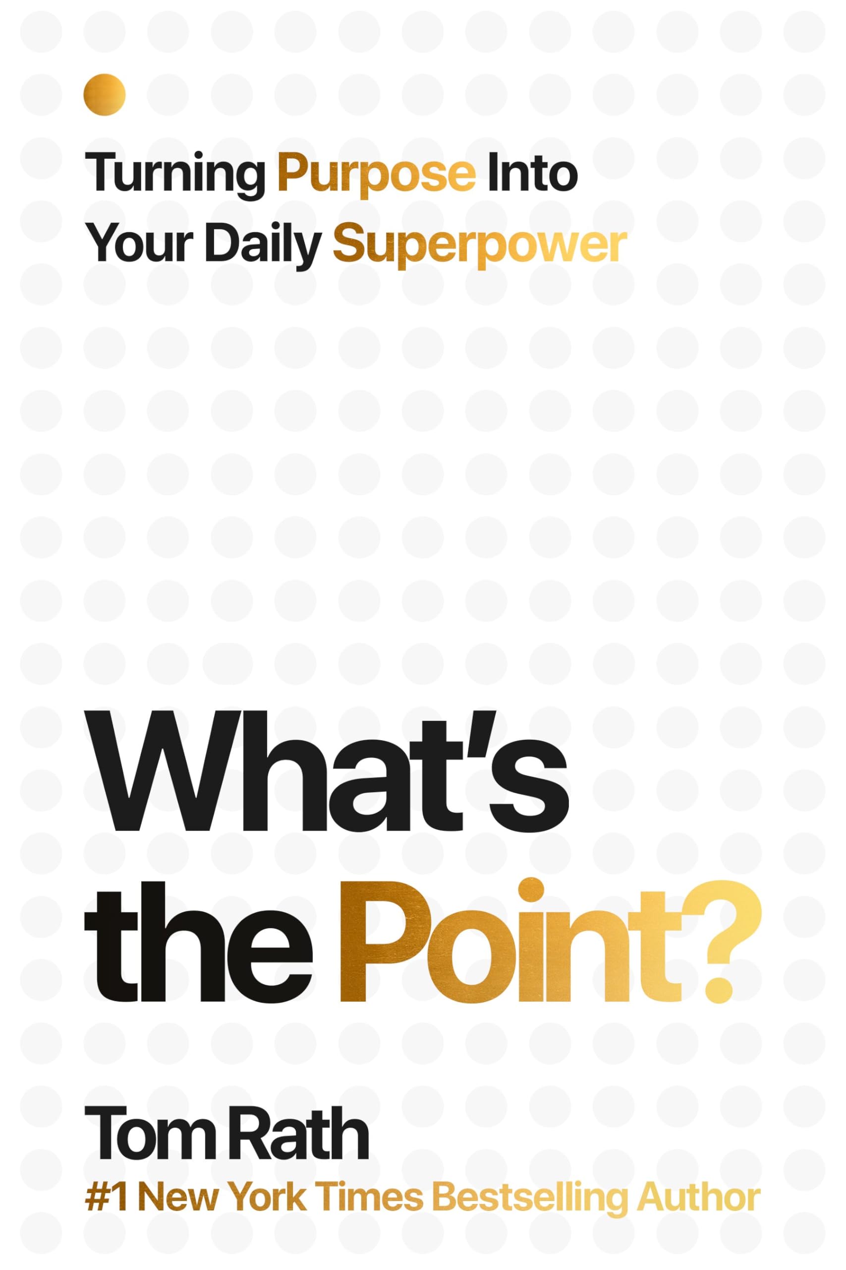 WhatS The Point? Turning Purpose Into Your Daily Superpower