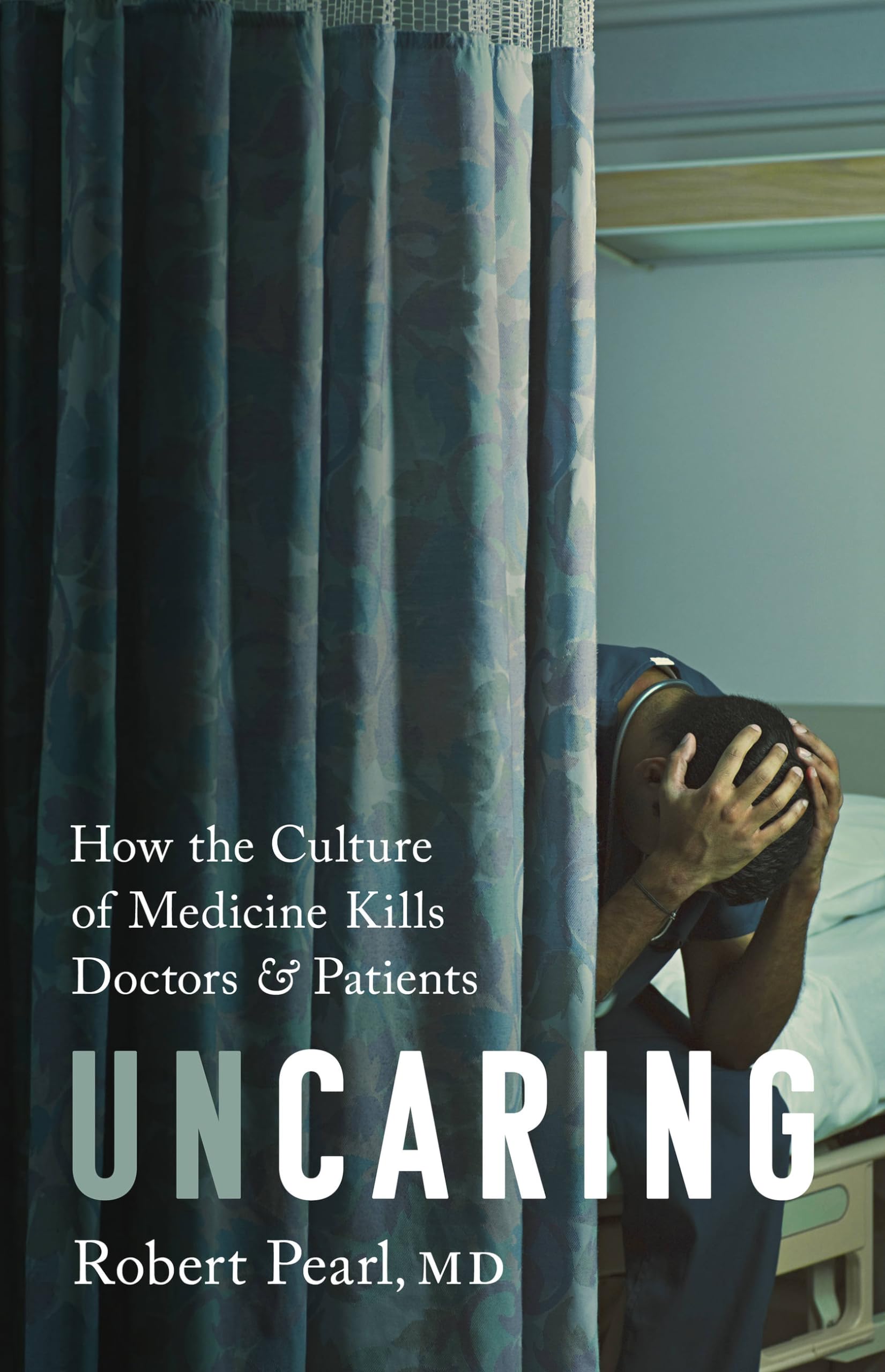 Uncaring: How The Culture Of Medicine Kills Doctors And Patients