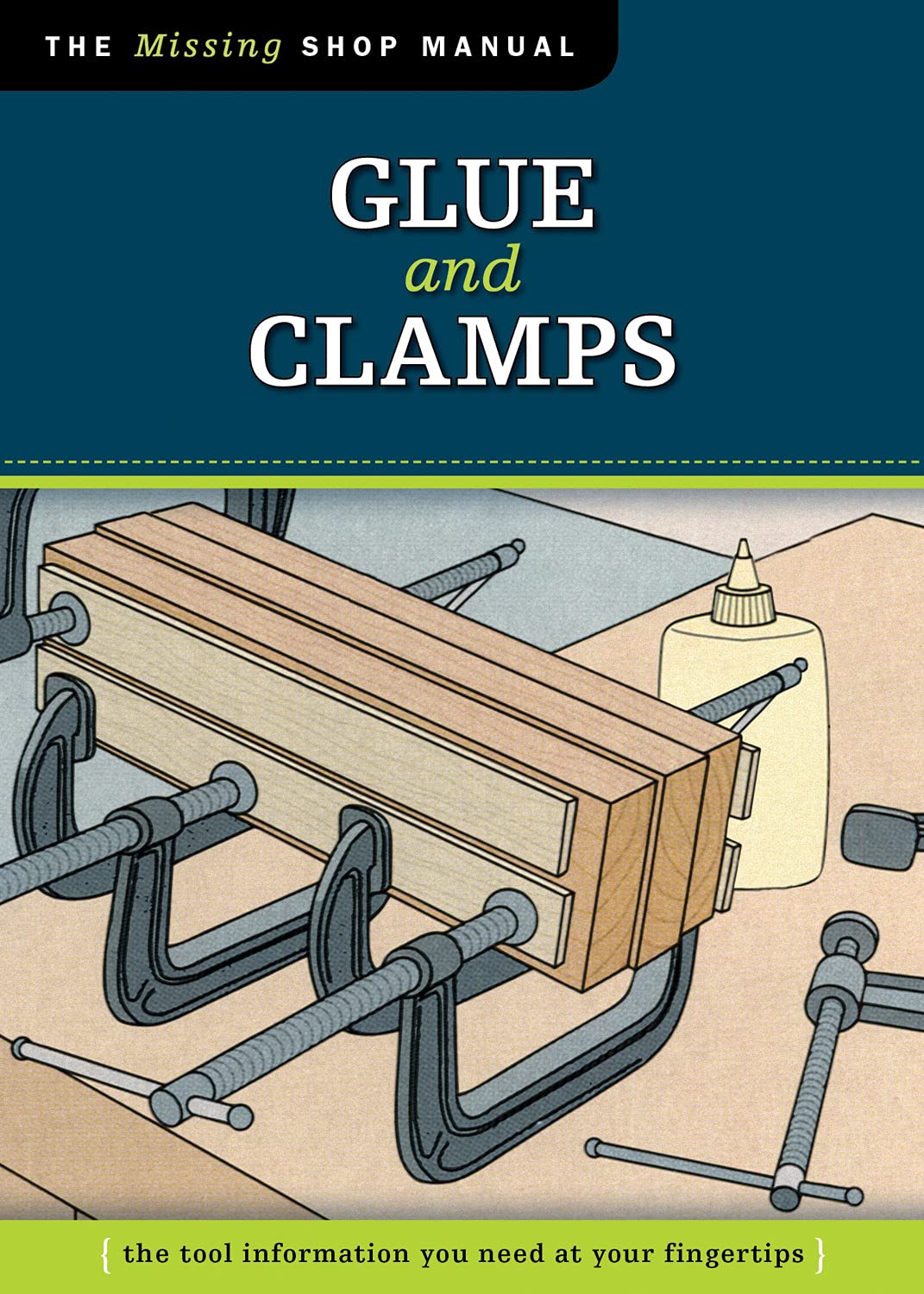 Glue and Clamps (Missing Shop Manual): The Tool Information You Need at Your Fingertips,Used