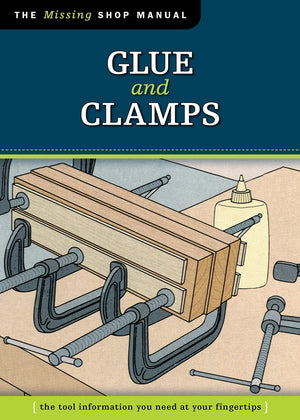 Glue and Clamps (Missing Shop Manual): The Tool Information You Need at Your Fingertips,Used
