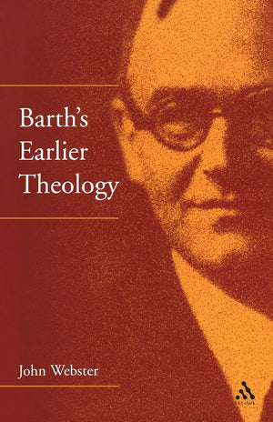 Barths Earlier Theology: Scripture, Confession and Church